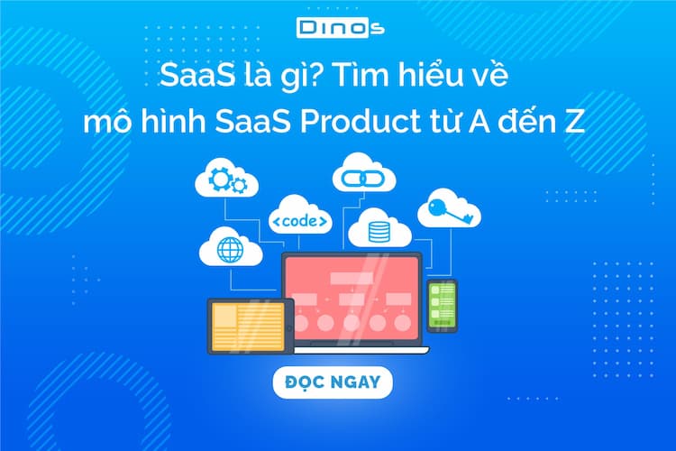 SaaS là gì? Tìm hiểu về mô hình SaaS Product từ A đến Z 