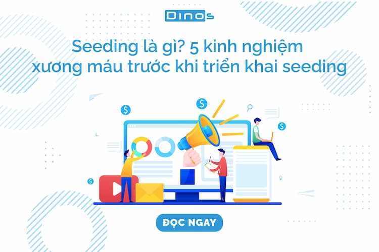 Seeding là gì? 5 kinh nghiệm xương máu trước khi triển khai seeding
