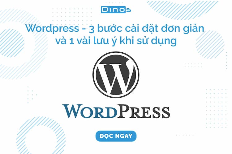 Wordpress - 3 bước cài đặt đơn giản và 1 vài lưu ý khi sử dụng