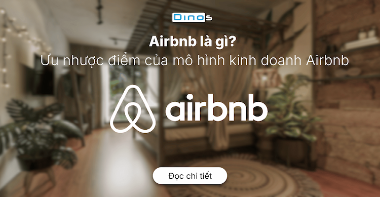 Airbnb là gì? Ưu nhược điểm của mô hình kinh doanh Airbnb