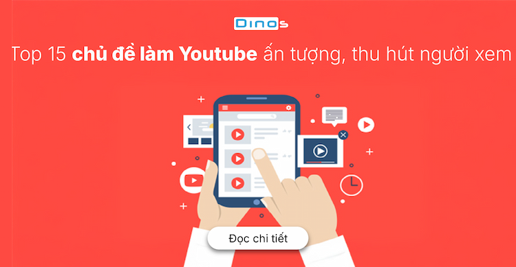 Top 15 chủ đề làm Youtube ấn tượng, thu hút người xem