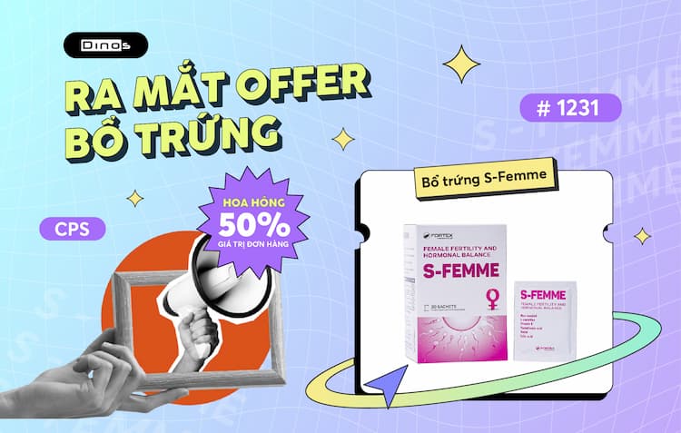 Khởi sóng chiến dịch Bổ trứng S-Femme – Offer Nutra Việt, hoa hồng lên tới 500K/đơn