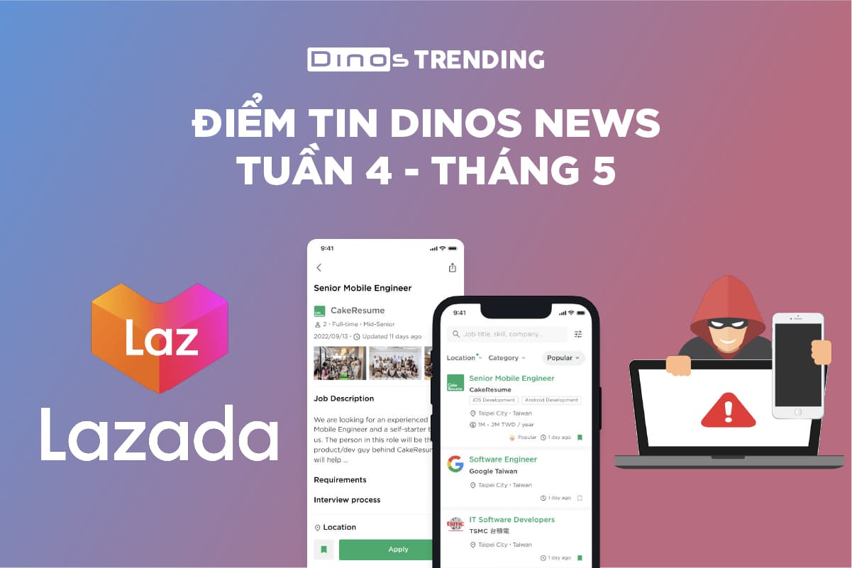 Bản tin Dinos News tuần 4 tháng 5: Lazada ra mắt chiến dịch mới, cẩn thận với hàng loạt website lừa đảo