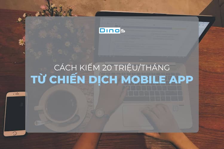 Cách kiếm 20 triệu/tháng từ chiến dịch Mobile App