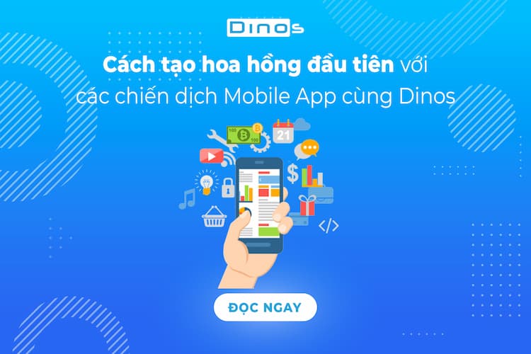 Cách tạo hoa hồng đầu tiên với các chiến dịch Mobile App cùng Dinos