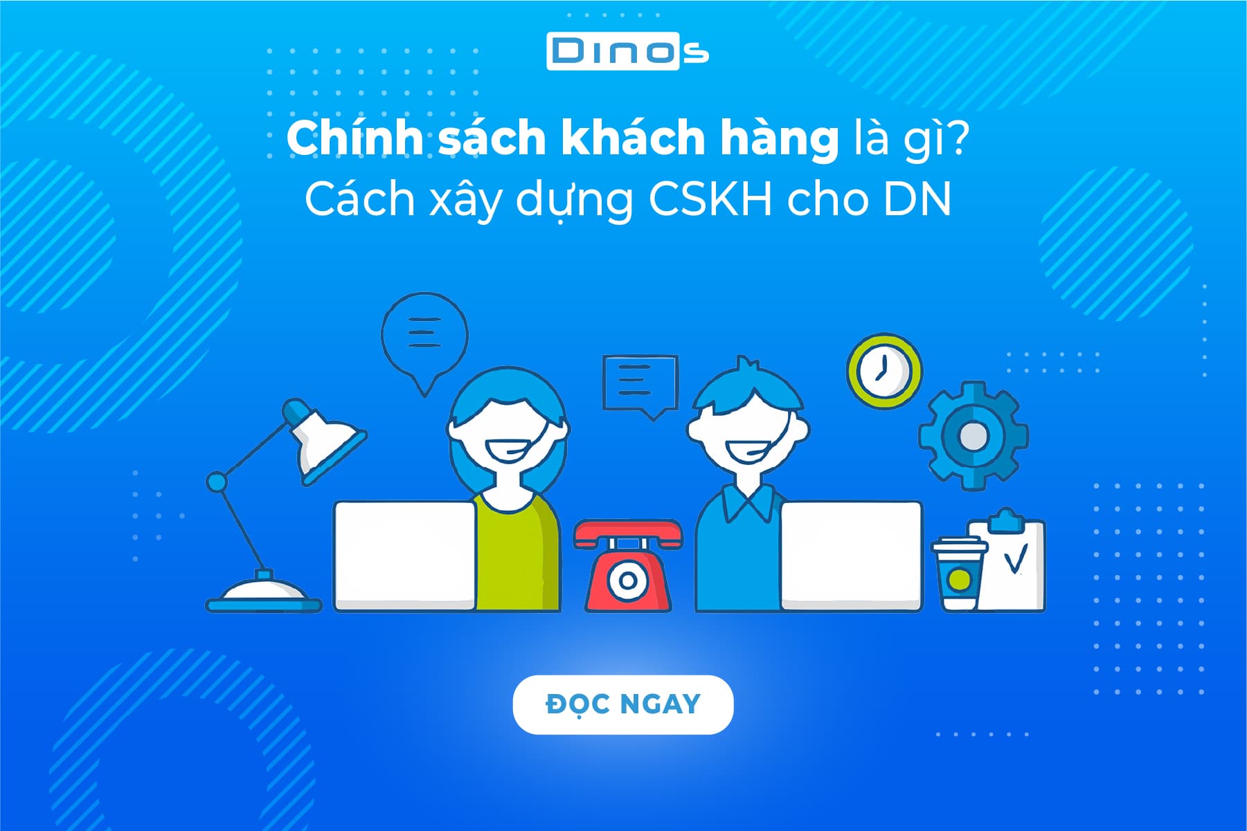Chính sách khách hàng là gì? Cách xây dựng CSKH tối ưu cho DN
