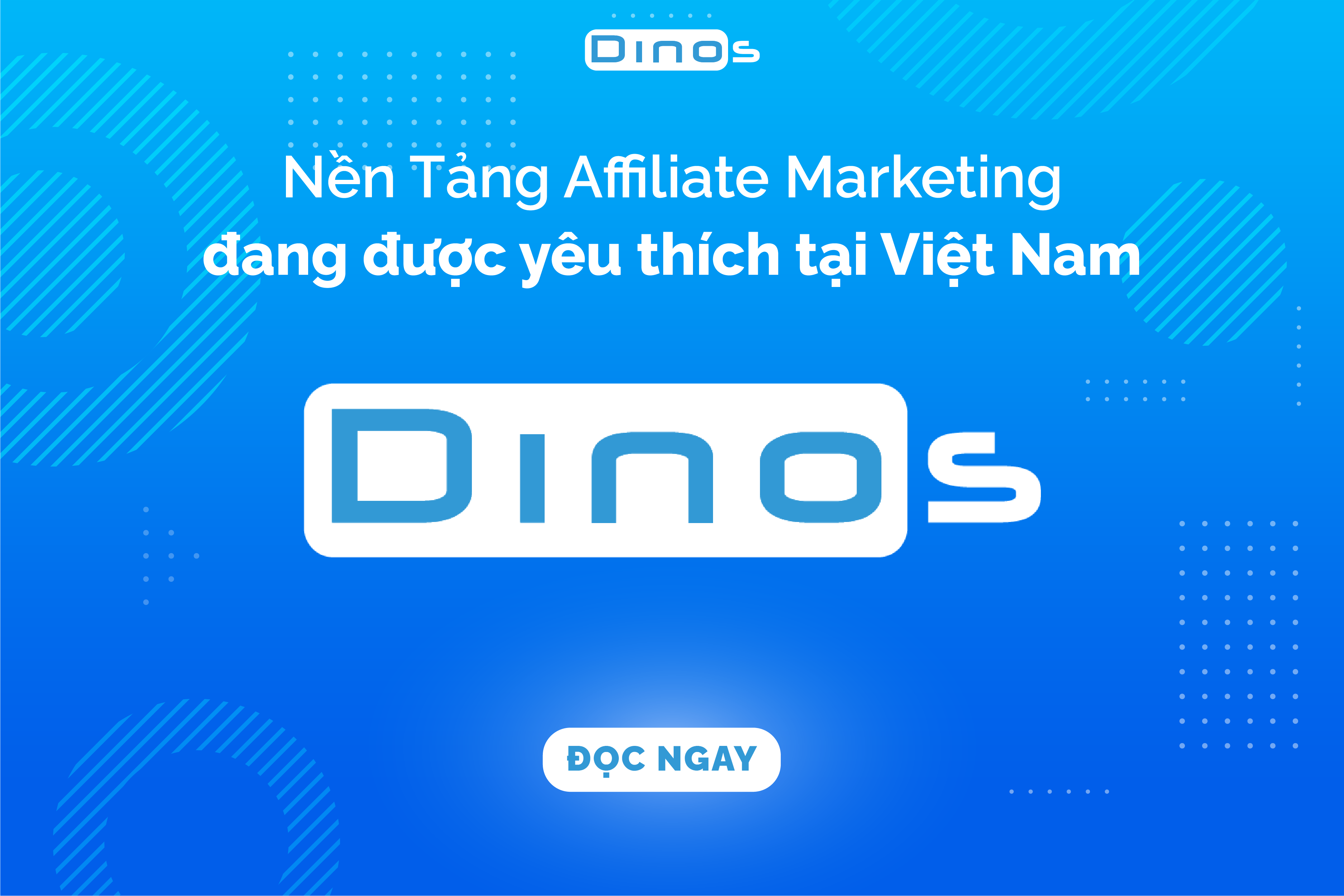 Dinos – Nền Tảng Tiếp Thị Liên Kết Được Yêu Thích Tại Việt Nam