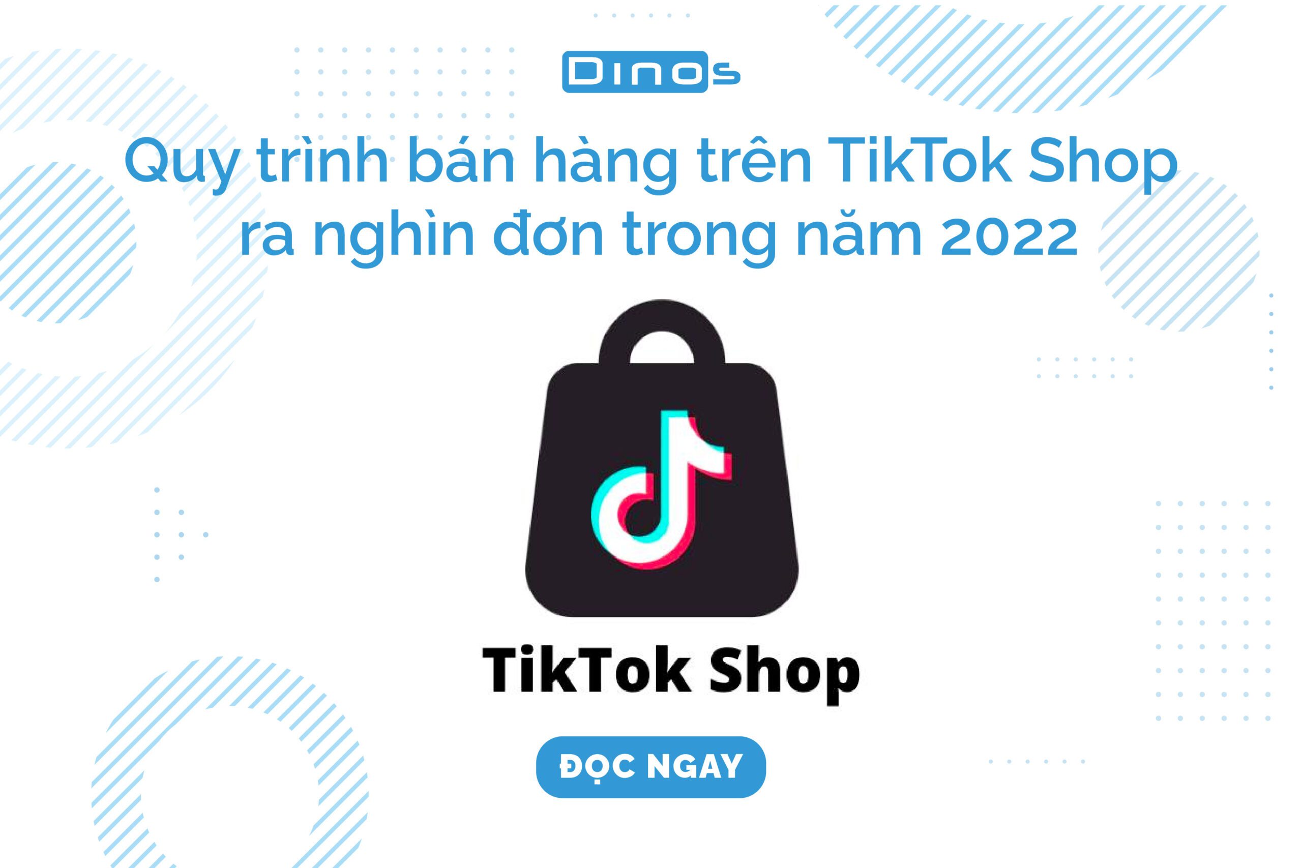 Quy trình bán hàng trên TikTok Shop ra nghìn đơn trong năm 2022