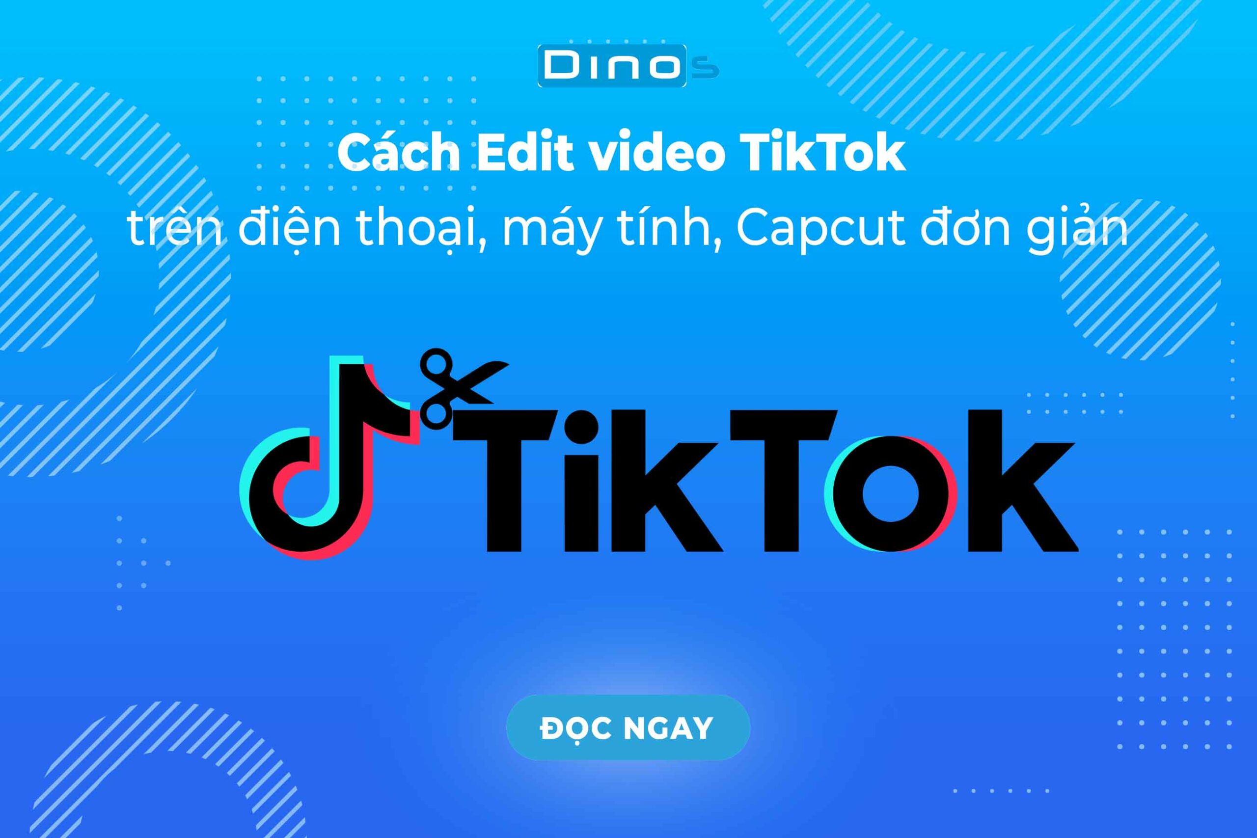 Cách Edit video tiktok trên điện thoại, máy tính, Capcut đơn giản